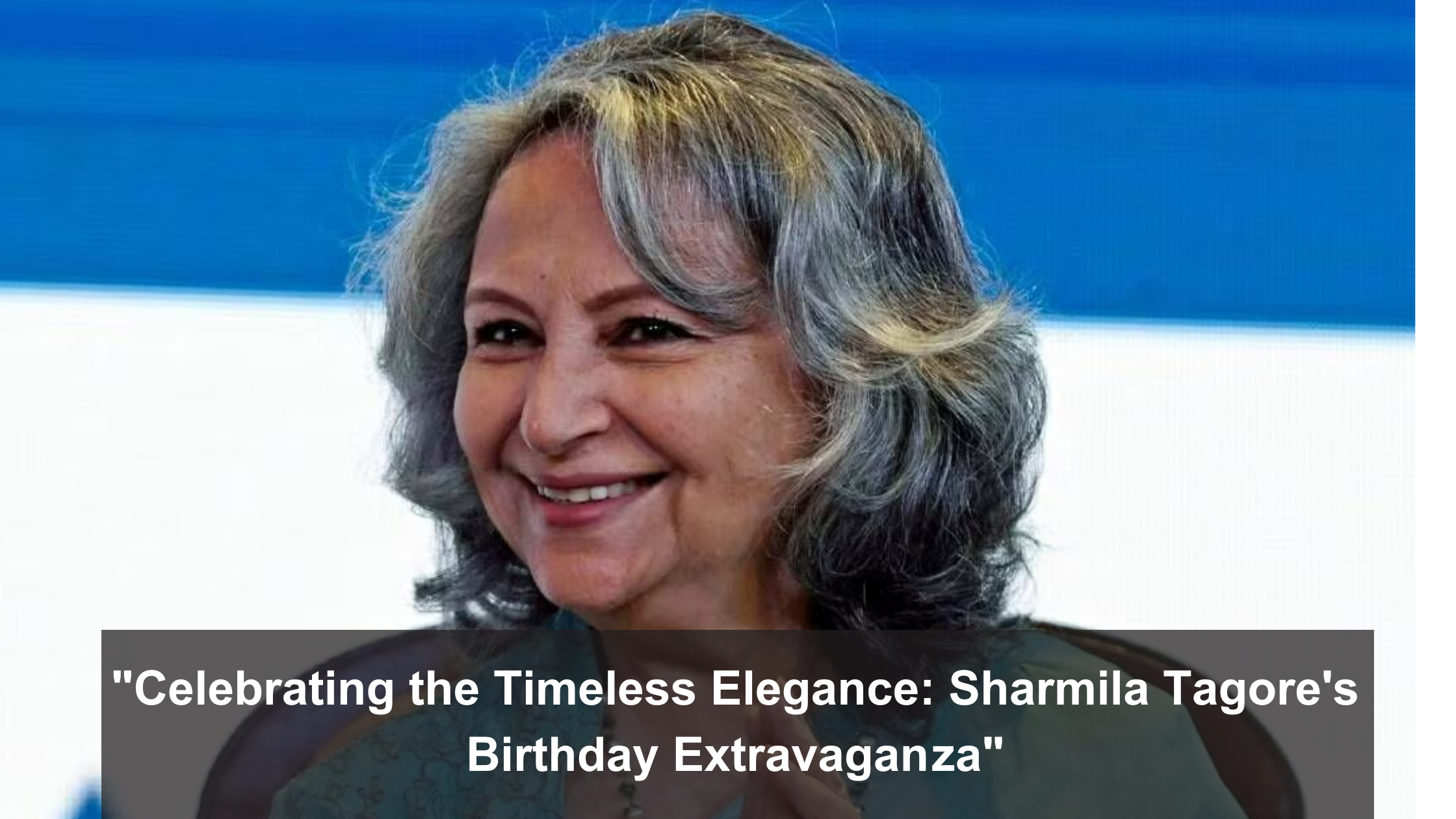 "Celebrating the Timeless Elegance: Sharmila Tagore's Birthday Extravaganza"