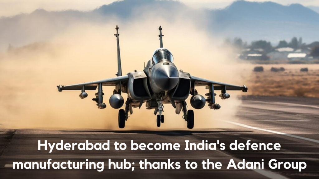 Hyderabad to become India's defence manufacturing hub; Adani Group