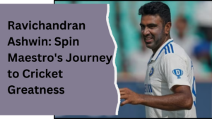 Ravichandran Ashwin: Spin Maestro’s Journey to Cricket Greatness