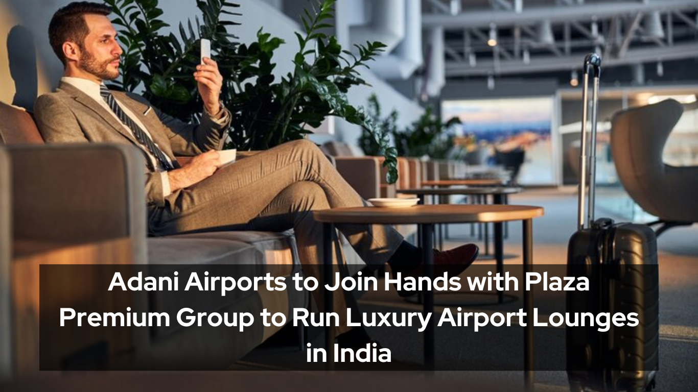 Adani Airports to Join Hands with Plaza Premium Group to Run Luxury Airport Lounges in India