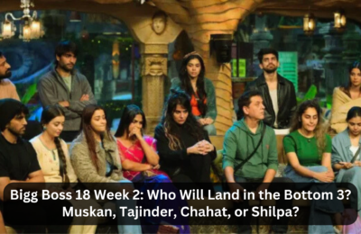 Bigg Boss 18 Week 2: Who Will Land in the Bottom 3? Muskan, Tajinder, Chahat, or Shilpa?