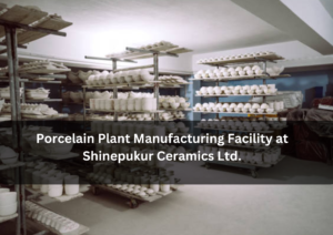 Porcelain Plant Manufacturing Facility at Shinepukur Ceramics Ltd