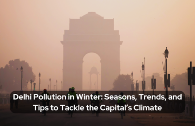 Delhi Pollution in Winter: Seasons, Trends, and Tips to Tackle the Capital’s Climate