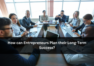 How can Entrepreneurs Plan their Long-Term Success?