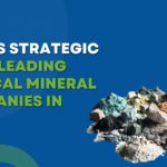 India’s Strategic Push Leading Critical Mineral Companies in 2025