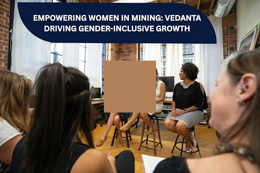 Empowering Women in Mining: Vedanta Driving Gender-Inclusive Growth- vedanta