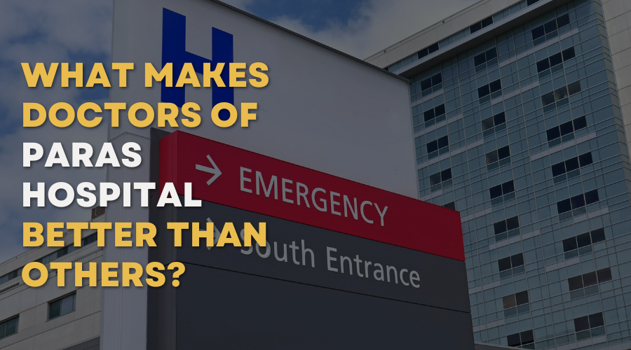 What Makes Doctors of Paras Hospital Better than Others